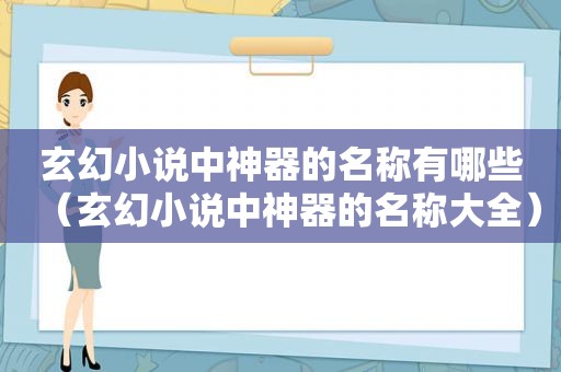 玄幻小说中神器的名称有哪些（玄幻小说中神器的名称大全）