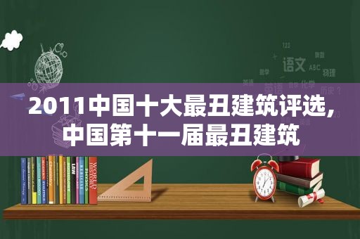 2011中国十大最丑建筑评选,中国第十一届最丑建筑