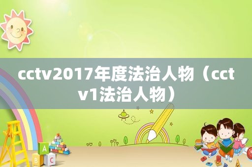 cctv2017年度法治人物（cctv1法治人物）