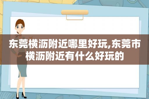 东莞横沥附近哪里好玩,东莞市横沥附近有什么好玩的