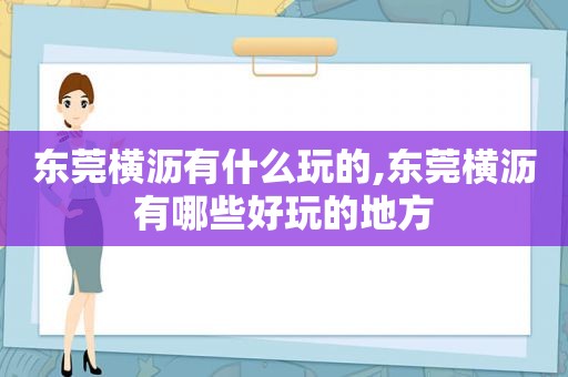 东莞横沥有什么玩的,东莞横沥有哪些好玩的地方