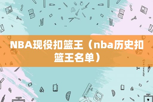 NBA现役扣篮王（nba历史扣篮王名单）