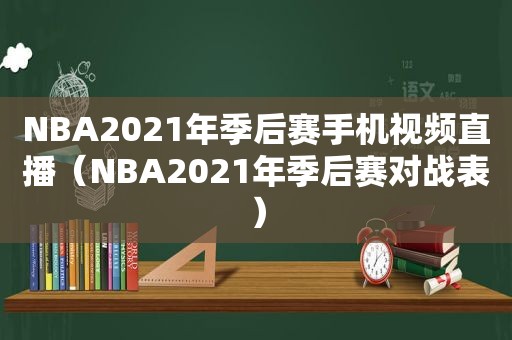 NBA2021年季后赛手机视频直播（NBA2021年季后赛对战表）