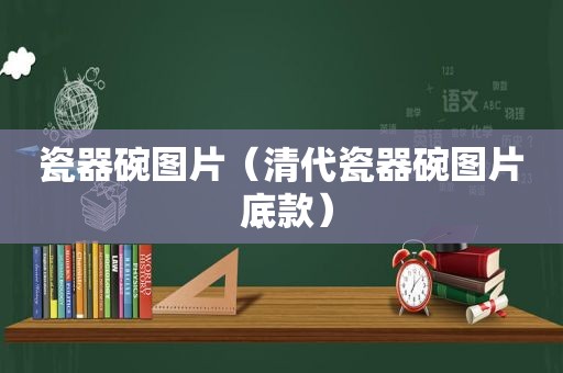 瓷器碗图片（清代瓷器碗图片 底款）