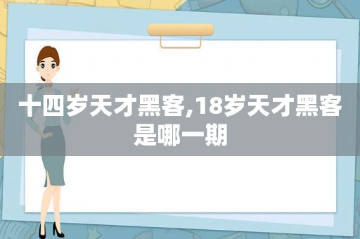 十四岁天才黑客,18岁天才黑客是哪一期