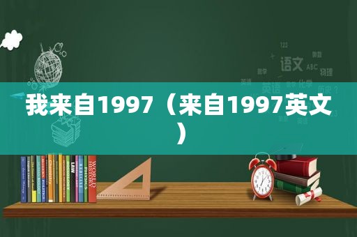 我来自1997（来自1997英文）