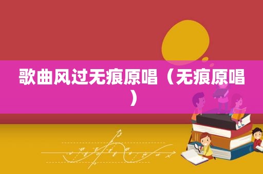 歌曲风过无痕原唱（无痕原唱）