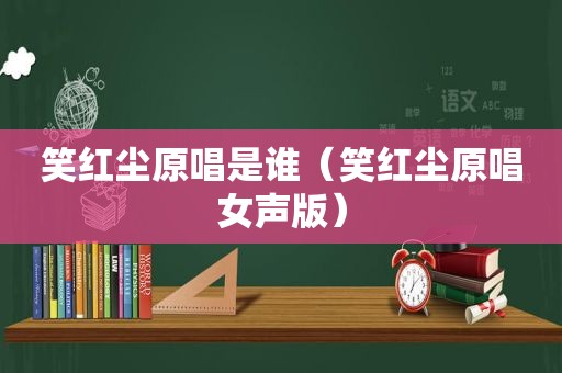 笑红尘原唱是谁（笑红尘原唱女声版）