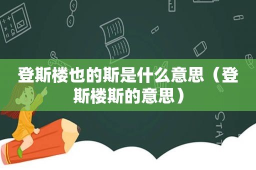 登斯楼也的斯是什么意思（登斯楼斯的意思）