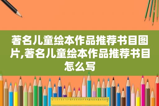 著名儿童绘本作品推荐书目图片,著名儿童绘本作品推荐书目怎么写