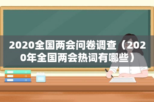 2020全国两会问卷调查（2020年全国两会热词有哪些）