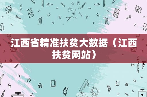 江西省精准扶贫大数据（江西扶贫网站）