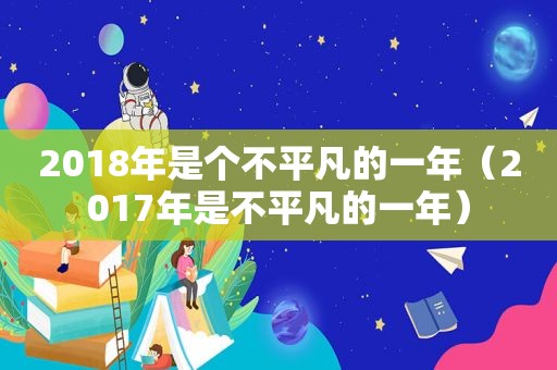 2018年是个不平凡的一年（2017年是不平凡的一年）