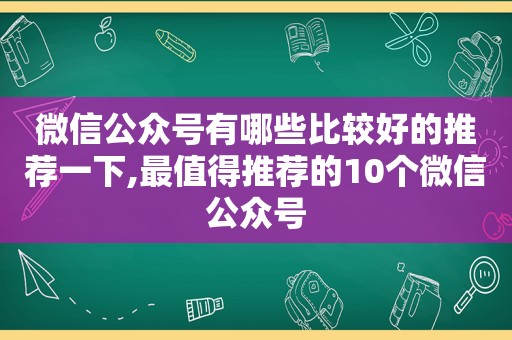 微信公众号有哪些比较好的推荐一下,最值得推荐的10个微信公众号