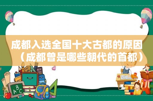 成都入选全国十大古都的原因（成都曾是哪些朝代的首都）