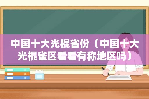 中国十大光棍省份（中国十大光棍雀区看看有称地区吗）