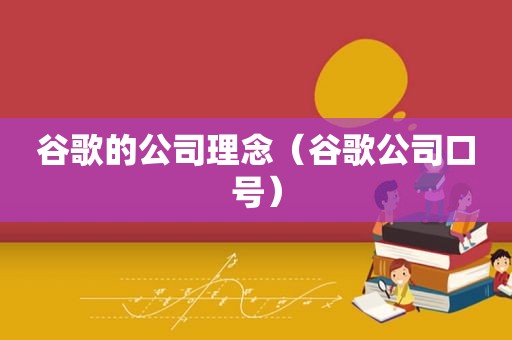 谷歌的公司理念（谷歌公司口号）