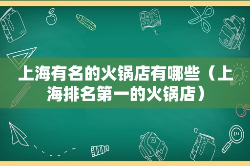 上海有名的火锅店有哪些（上海排名第一的火锅店）