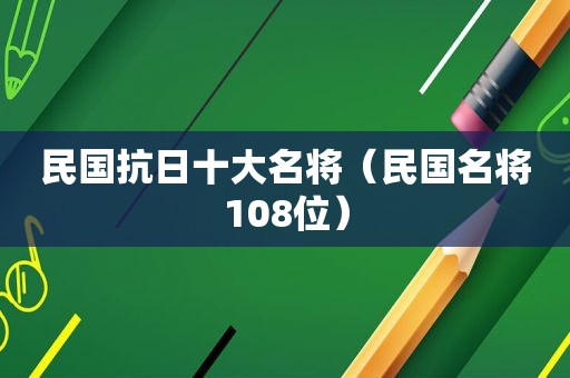 民国抗日十大名将（民国名将108位）