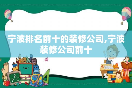 宁波排名前十的装修公司,宁波装修公司前十