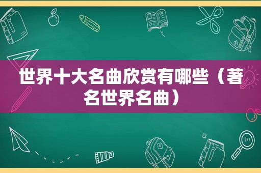 世界十大名曲欣赏有哪些（著名世界名曲）