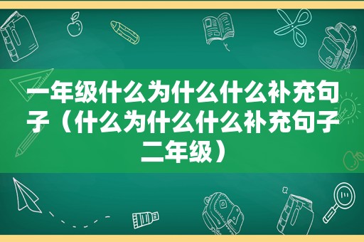 一年级什么为什么什么补充句子（什么为什么什么补充句子二年级）