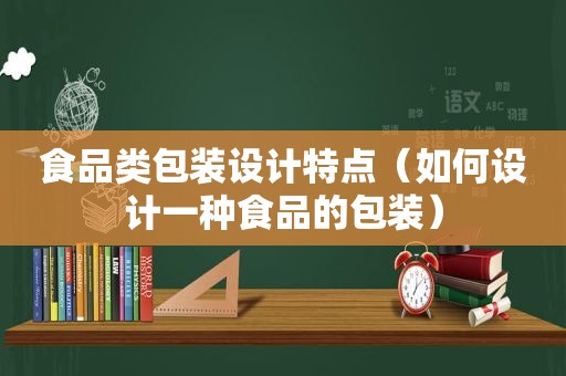 食品类包装设计特点（如何设计一种食品的包装）