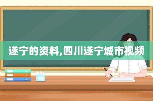 遂宁的资料,四川遂宁城市视频