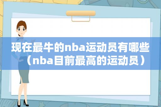 现在最牛的nba运动员有哪些（nba目前最高的运动员）