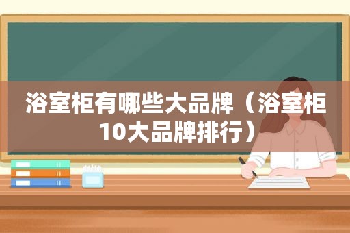 浴室柜有哪些大品牌（浴室柜10大品牌排行）