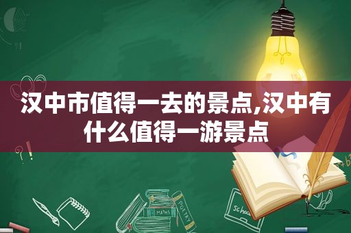 汉中市值得一去的景点,汉中有什么值得一游景点