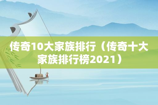 传奇10大家族排行（传奇十大家族排行榜2021）