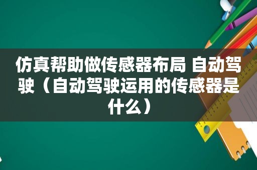 仿真帮助做传感器布局 自动驾驶（自动驾驶运用的传感器是什么）