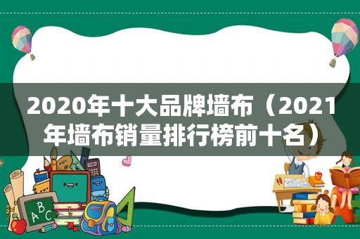 2020年十大品牌墙布（2021年墙布销量排行榜前十名）