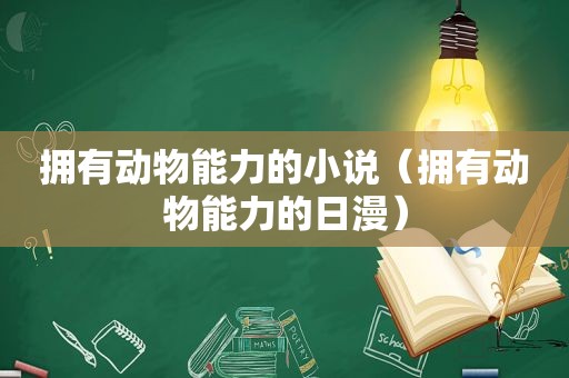 拥有动物能力的小说（拥有动物能力的日漫）