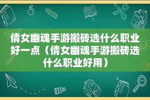 倩女幽魂手游搬砖选什么职业好一点（倩女幽魂手游搬砖选什么职业好用）