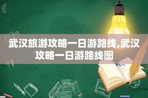 武汉旅游攻略一日游路线,武汉攻略一日游路线图