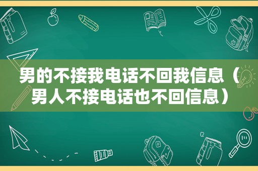 男的不接我电话不回我信息（男人不接电话也不回信息）