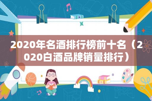 2020年名酒排行榜前十名（2020白酒品牌销量排行）