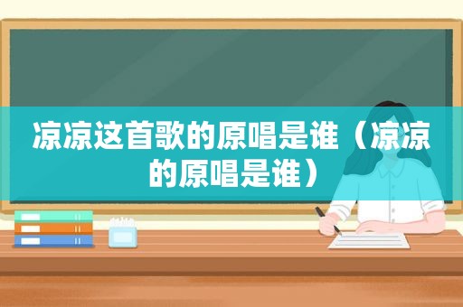 凉凉这首歌的原唱是谁（凉凉的原唱是谁）