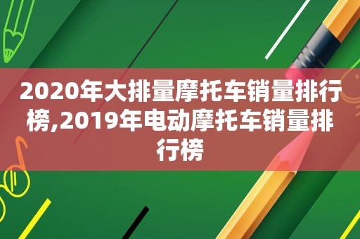 2020年大排量摩托车销量排行榜,2019年电动摩托车销量排行榜