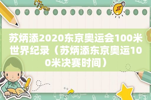 苏炳添2020东京奥运会100米世界纪录（苏炳添东京奥运100米决赛时间）