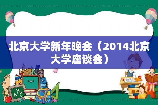 北京大学新年晚会（2014北京大学座谈会）