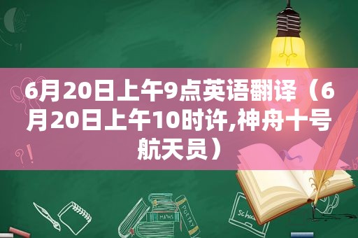 6月20日上午9点英语翻译（6月20日上午10时许,神舟十号航天员）