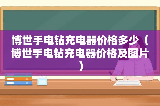 博世手电钻充电器价格多少（博世手电钻充电器价格及图片）