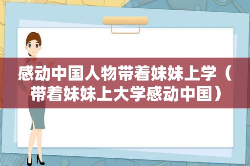 感动中国人物带着妹妹上学（带着妹妹上大学感动中国）