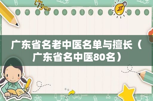 广东省名老中医名单与擅长（广东省名中医80名）