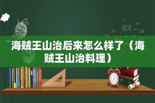 海贼王山治后来怎么样了（海贼王山治料理）