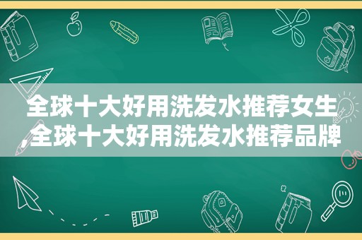 全球十大好用洗发水推荐女生,全球十大好用洗发水推荐品牌