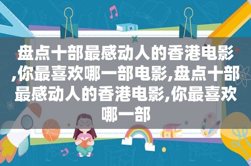 盘点十部最感动人的香港电影,你最喜欢哪一部电影,盘点十部最感动人的香港电影,你最喜欢哪一部